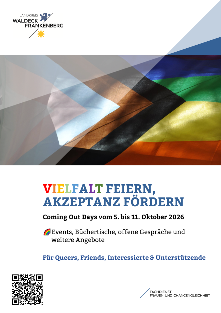 Plakat zu den Coming Out Days 2026 in Krobach. Vielfalt feiern, Akzeptanz Fördern. CComing Out Days vom 5. bis 11. Oktober 2026.
Events, Büchertische, offene Gespräche und weitere Angebote.
Für Queers, Friends, Interessierte & Unterstützende.
Ein QR Code führt zum Programm:
https://www.landkreis-waldeck-frankenberg.de/leben-geniessen/vielfalt-staerken/gleichstellung-chancengleichheit/lsbtiq/coming-out-days/
